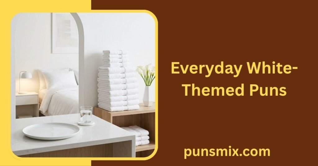 30+ White Puns That Are Funny, Clever, Cute, and Easy to Share 7 Everyday White-Themed Puns