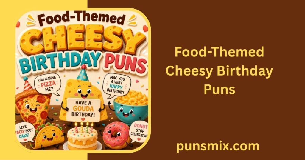 340+ Cheesy Birthday Puns That Are Funny, Cute & Clever 7 Food-Themed Cheesy Birthday Puns