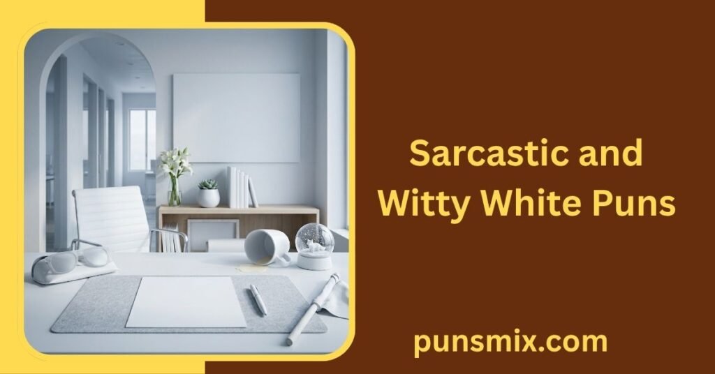 30+ White Puns That Are Funny, Clever, Cute, and Easy to Share 10 Sarcastic and Witty White Puns